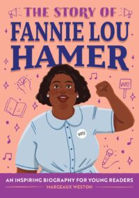 The Story of Fannie Lou Hamer: An Inspiring Biography for Young Readers (The Story of Biographies)