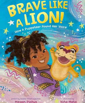 Brave Like a Lion!: How a Puppeteer Found Her Voice