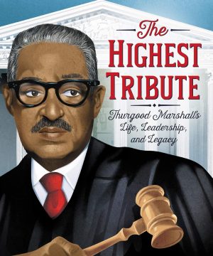 The Highest Tribute: Thurgood Marshall’s Life, Leadership, and Legacy: A picture book biography tracing Thurgood Marshall's journey from Baltimore to Brown v. Board and the Supreme Court bench